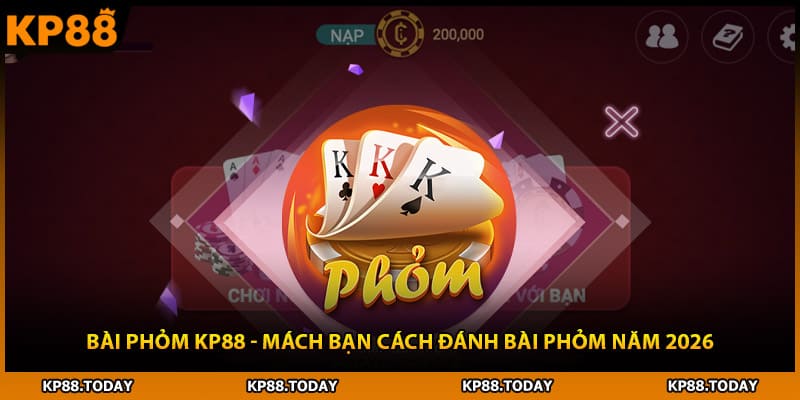 Bài Phỏm KP88 - Mách Bạn Cách Đánh Bài Phỏm Năm 2026