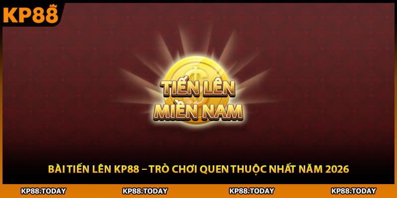 Bài Tiến Lên Kp88 – Trò Chơi Quen Thuộc Nhất Năm 2026