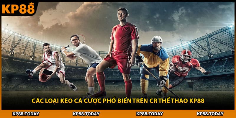 Các loại kèo cá cược phổ biến trên CR Thể Thao KP88
