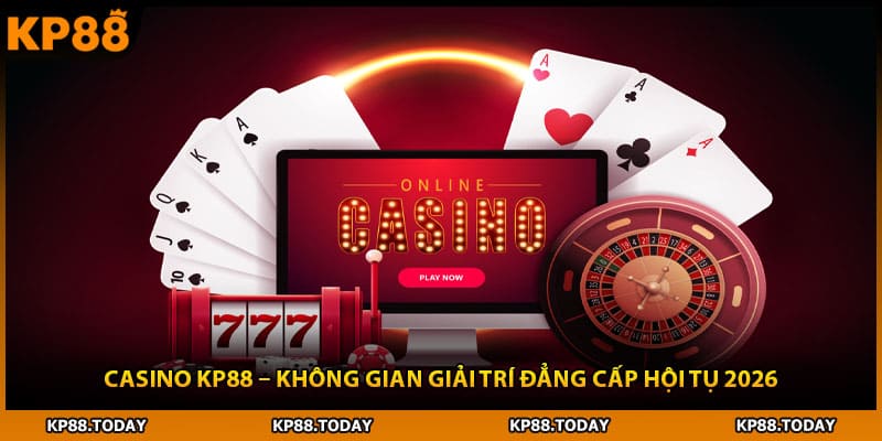 Casino Kp88 – Không Gian Giải Trí Đẳng Cấp Hội Tụ 2026 