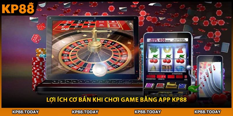 Lợi ích cơ bản khi chơi game bằng app KP88